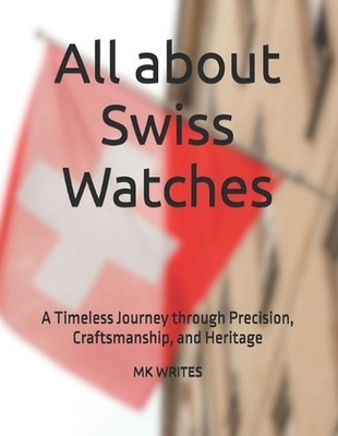 All about Swiss Watches: A Timeless Journey through Precision, Craftsmanship, an