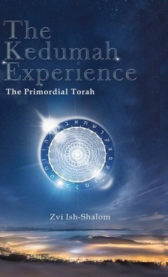 The Kedumah Experience: The Primordial Torah by Zvi Ish-Shalom (English) Hardcov