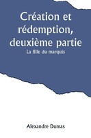 CréAtion Et RéDemption, DeuxièMe Partie | La Fille Du Marquis | Alexandre Dumas
