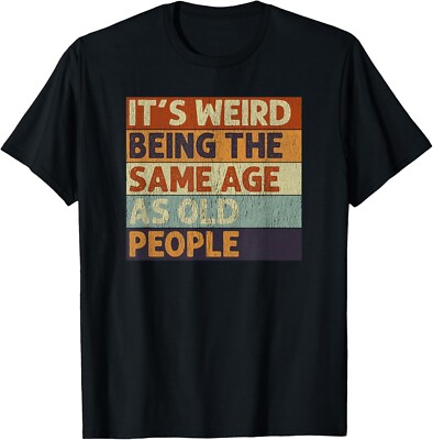 It_s Weird Being The Same Age As Old People Retro Sarcastic T-Shirt