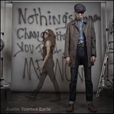Nothing's Gonna Change the Way You Feel About Me Now by Justin Townes Earle