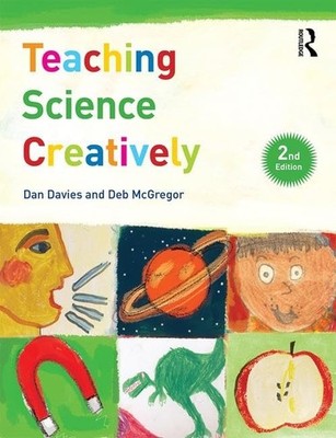Teaching Science Creatively (Learning..., McGregor, Deb