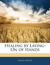 HEALING BY LAYING-ON OF HANDS By James Mack **BRAND NEW**