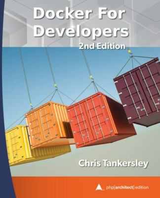 Docker for Developers, 2nd Edition: PHP[Architect] Print Edition by ...