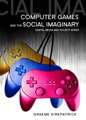 Computer Games and the Social Imaginary by G Kirkpatrick HARDBACK 9780745641102