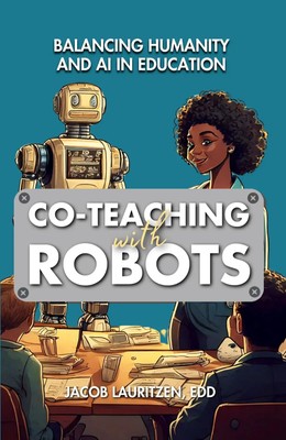 Co-Teaching with Robots Balancing Humanity and AI in Education Jacob Lauritzen