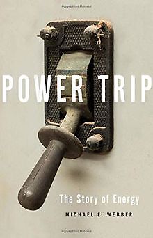 Power Trip: The Story of Energy von Webber, Michael E. | Buch | Zustand sehr gut