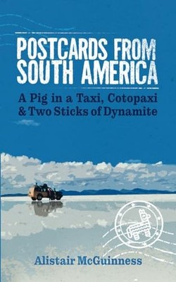 Postcards from South America: A Pig in a Taxi,... - McGuinness, Alistair