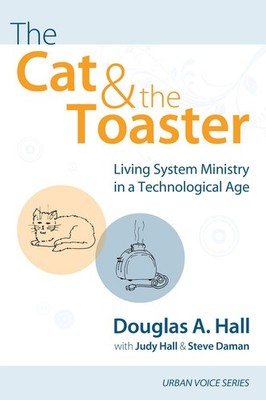 The Cat and the Toaster: Living System Ministry in a Technological Age by Dougla