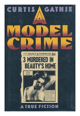 GATHJE, CURTIS A Model Crime - a True Fiction 1995 First Edition Hardcover