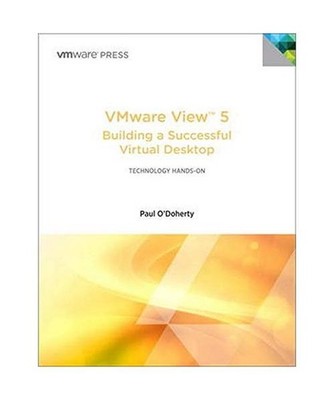 VMware View 5: Building a Successful Virtual Desktop: Building a Successful Virt