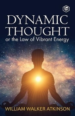 Dynamic Thought: Or, The Law of Vibrant Energy by William Walker Atkinson Paperb