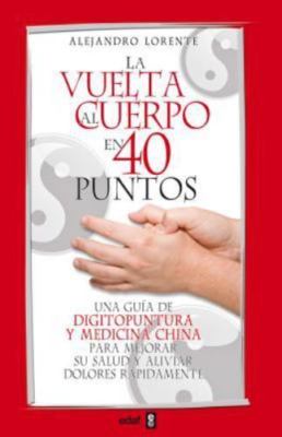 La vuelta al cuerpo en cuarenta puntos: Una guía de digitopuntura y medicin...
