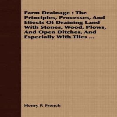 Farm Drainage The Principles Processes And Effects Of Draining La