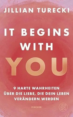 It Begins With You: 9 harte Wahrheiten über die Liebe, die dein Buch Fischer