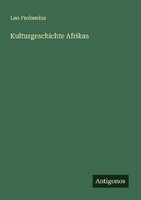 Kulturgeschichte Afrikas Leo Frobenius