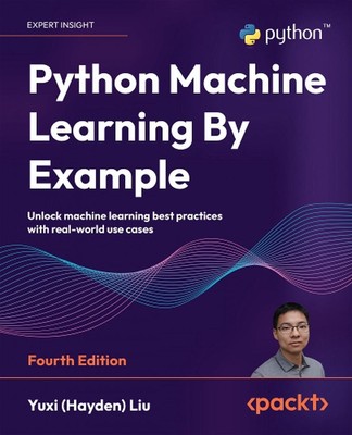 Python Machine Learning By Example: Unlock machine learning best practices with 