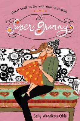 Super Granny : Great Stuff to Do with Your Grandkids Sally Wendko