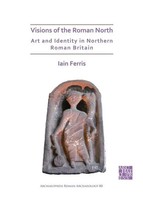 Iain Ferris | Visions Of The Roman North: Art And Identity In Northern Roman...
