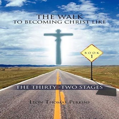The Walk to Becoming Christ Like The Thirty -Two Stages Leon Thom