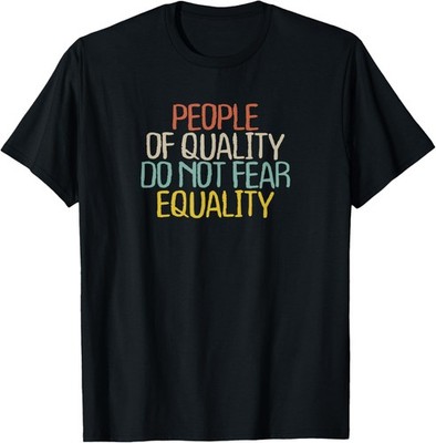 Funny People Of Quality Do Not Fear Equality Novelty Gift T-Shirt