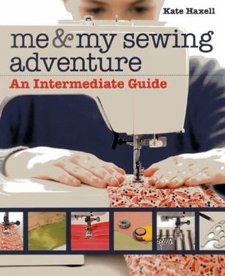 Me & My Sewing Adventure: An Intermediate Guide by Haxell, Kate
