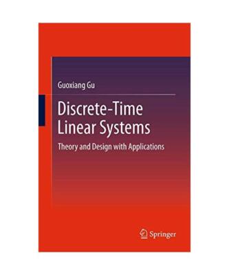 Discrete-Time Linear Systems: Theory and Design with Applications, Guoxiang Gu