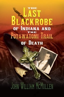 THE LAST BLACKROBE OF INDIANA AND THE POTAWATOMI TRAIL OF By John William VG