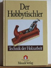 Der Hobbytischler - Technik der Holzarbeit - wie neu
