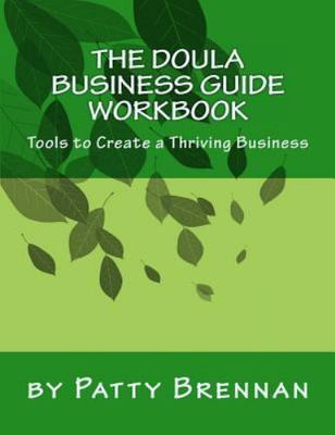 THE DOULA BUSINESS GUIDE WORKBOOK: TOOLS TO CREATE A By Patty Brennan