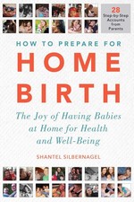 How to Prepare for Home Birth: The Joy of Having Babies at Home for Health and,