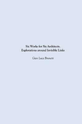 Six Works for Six Architects: Explorations around Invisible Links by Gian Luca B