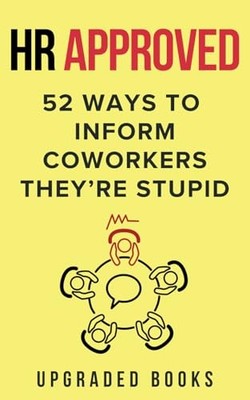 HR Approved 52 Ways To Inform Coworkers They're Stupid (HR Approved Office S...