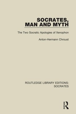 Socrates, Man and Myth: The Two Socratic Apologies of Xenophon by Anton-Hermann