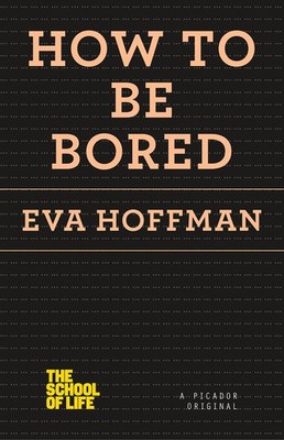 How to Be Bored (The School of Life) by Eva Hoffman