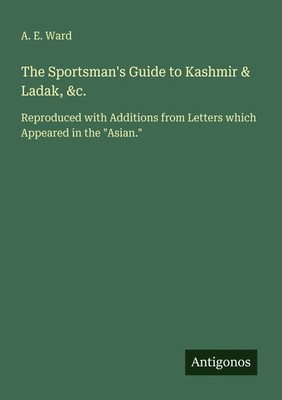 A. E. Ward | The Sportsman's Guide to Kashmir & Ladak, &c. | Taschenbuch (2025)