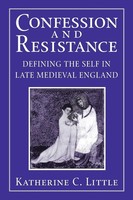 Confession And Resistance Defining The Self In Late Medieval England Little Buch