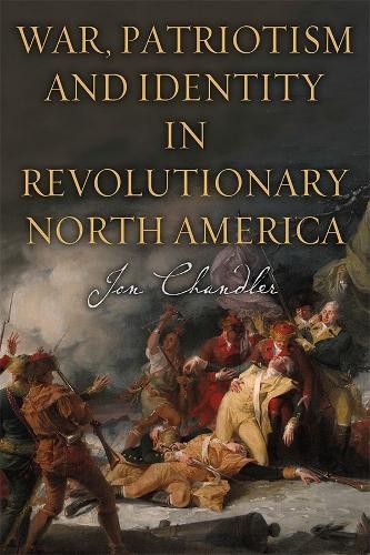 War, Patriotism and Identity in Revolutionary North America - 9781783274376