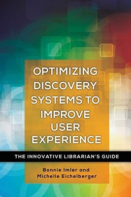 OPTIMIZING DISCOVERY SYSTEMS TO IMPROVE USER EXPERIENCE: By Bonnie Imler *VG+*