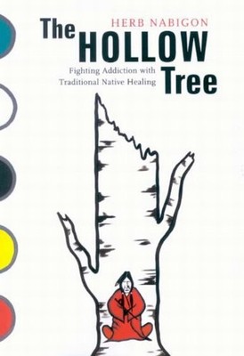 THE HOLLOW TREE: FIGHTING ADDICTION WITH TRADITIONAL By Herb Nabigon *BRAND NEW*