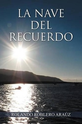 La Nave del Recuerdo by Rolando Roblero Ara Z. (Spanish) Paperback Book