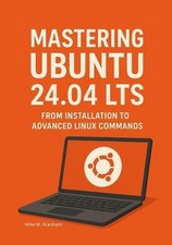 Mastering Ubuntu 24.04 LTS: From Installation to Advanced Linux Commands by Mike