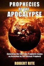 Prophecies of the Apocalypse: Unlocking the End Time Prophetic Codes as Revea...
