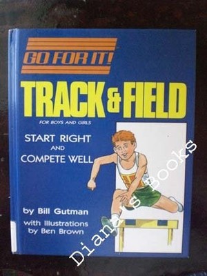 Track and Field: For Boys and Girls : Start Right and Compete Well (Go for I...