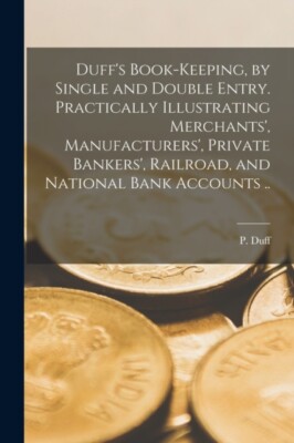 Duff - 's Book-keeping by Single and Double Entry microform. Practi - X555z