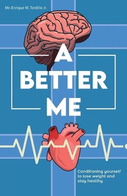 A Better Me, Conditioning yourself to lose weight and stay healthy by MR Enrique