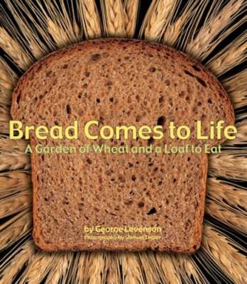 Bread Comes to Life: A Garden of Wheat and a Loaf to Eat by George Levenson: New