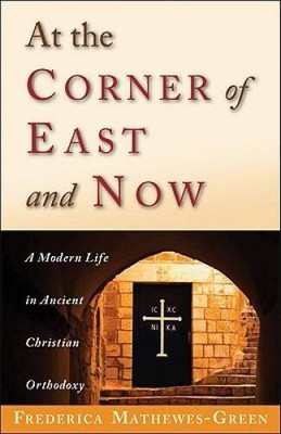 At the Corner of East and Now: A Modern Life in Ancient Christi - VERY GOOD