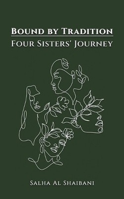 Bound by Tradition: Four Sisters' Journey by Salha Al Shaibani Paperback Book