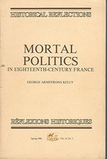 MORTAL POLITICS IN EIGHTEENTH-CENTURY FRANCE By George Armstrong Kelly EXCELLENT